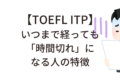 【TOEFL ITP対策】いつまで経っても「時間切れ」になる人の特徴